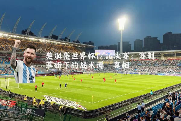 美加墨世界杯1/16决赛:赛制革新下的战术博弈真相